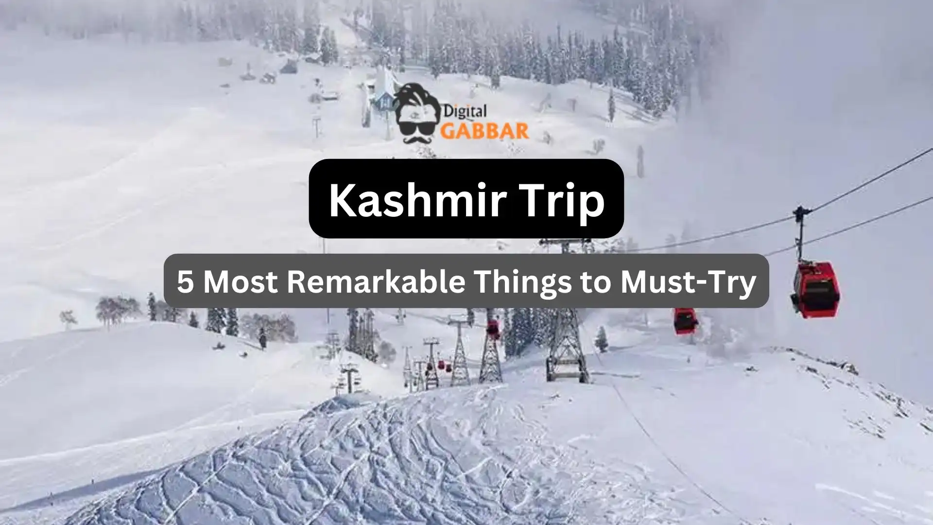 Kashmir Trip: 5 Most Remarkable Things to Must-Try