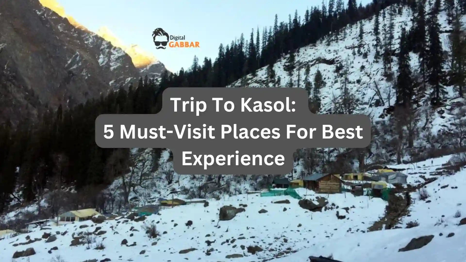 Trip To Kasol: 5 Must-Visit Places For Best Experience - Bodhi Bihar ...